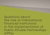 Questions about the role of International Financial Institutions in the implementation of Public-Private Partnerships (PPPs)