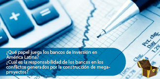 Encuentra aquí las implicaciones de los Bancos de inversión en los conflictos socioambientales generados por la financiación de infraestructuras.