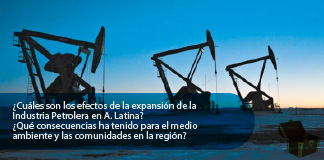Consulta aquí los conflictos sociales y ambientales que genera la industria petrolera en Latinoamérica.